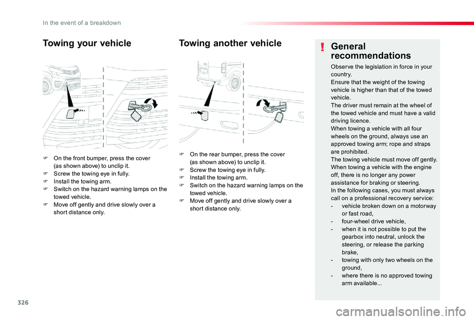 TOYOTA PROACE 2020  Owners Manual (in English) 326
F On the front bumper, press the cover  (as shown above) to unclip it.F Screw the towing eye in fully.F Install the towing arm.F Switch on the hazard warning lamps on the towed vehicle.F Move off 