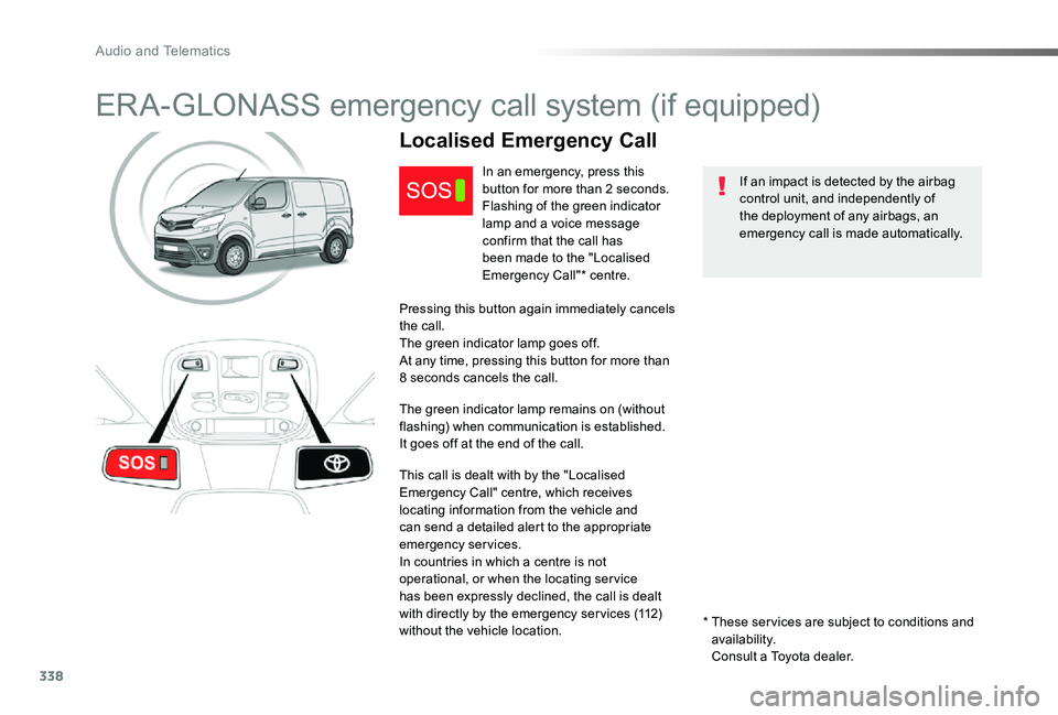 TOYOTA PROACE 2020 (in English) User Guide 338
ERA-GLONASS emergency call system (if equipped)
If an impact is detected by the airbag control unit, and independently of the deployment of any airbags, an emergency call is made automatically.
Lo TOYOTA PROACE 2020 (in English) User Guide 338
ERA-GLONASS emergency call system (if equipped)
If an impact is detected by the airbag control unit, and independently of the deployment of any airbags, an emergency call is made automatically.
Lo