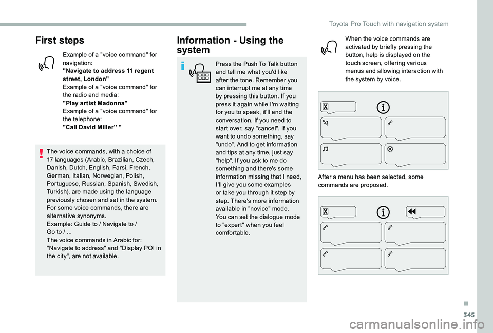 TOYOTA PROACE 2020   (in English) Manual PDF 345
First steps
Example of a "voice command" for navigation:"Navigate to address 11 regent street, London"Example of a "voice command" for the radio and media:"Play ar tist