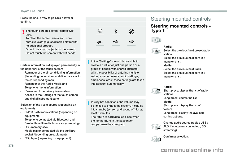 TOYOTA PROACE 2020  Owners Manual (in English) 378
The touch screen is of the "capacitive" type.To clean the screen, use a soft, non-abrasive cloth (e.g. spectacles cloth) with no additional product.Do not use sharp objects on the screen.D