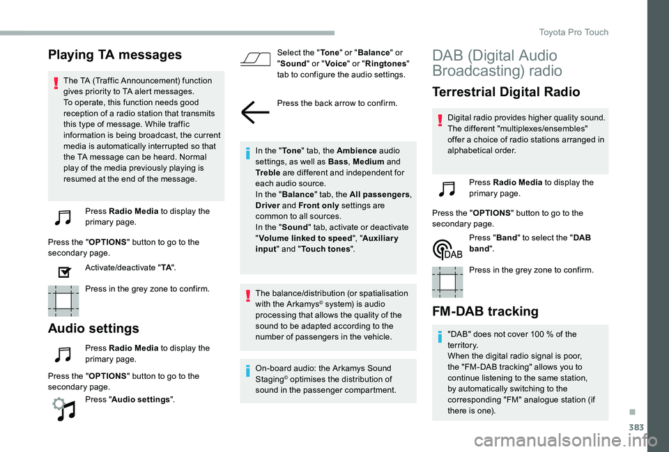 TOYOTA PROACE 2020  Owners Manual (in English) 383
Playing TA messages
The TA (Traffic Announcement) function gives priority to TA alert messages. To operate, this function needs good reception of a radio station that transmits this type of messag