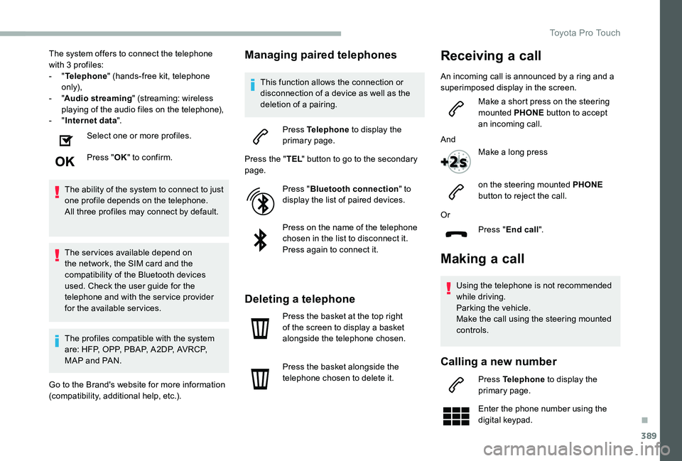 TOYOTA PROACE 2020 (in English) Repair Manual 389
The system offers to connect the telephone with 3 profiles:- "Telephone" (hands-free kit, telephone only),- "Audio streaming" (streaming: wireless playing of the audio files on the TOYOTA PROACE 2020 (in English) Repair Manual 389
The system offers to connect the telephone with 3 profiles:- "Telephone" (hands-free kit, telephone only),- "Audio streaming" (streaming: wireless playing of the audio files on the