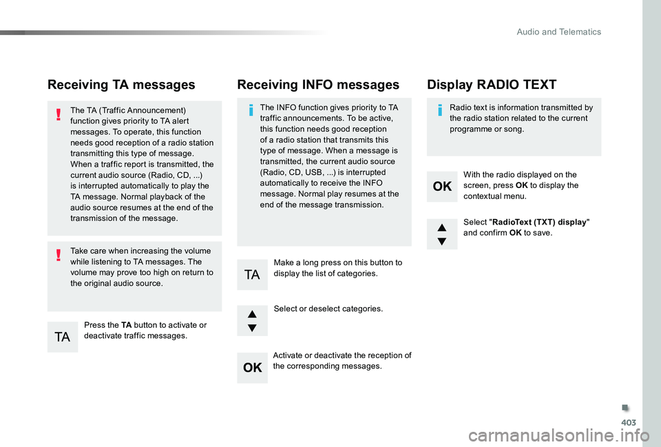 TOYOTA PROACE 2020  Owners Manual (in English) 403
Receiving TA messages
Press the TA button to activate or deactivate traffic messages.
The TA (Traffic Announcement) function gives priority to TA alert messages. To operate, this function needs go