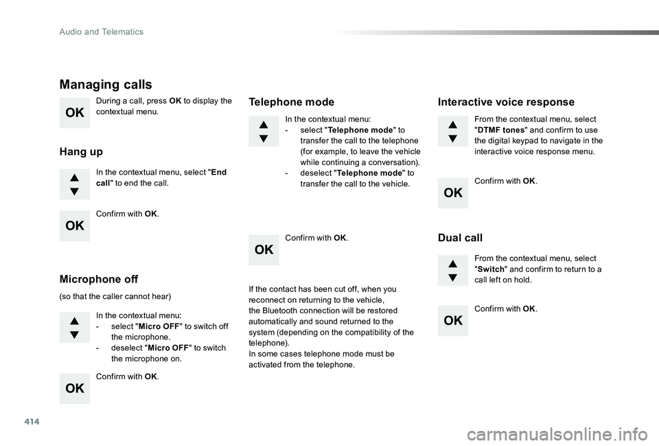 TOYOTA PROACE 2020 (in English) Owners Guide 414
During a call, press OK to display the contextual menu.
In the contextual menu, select "End call" to end the call.
Managing calls
Hang up
(so that the caller cannot hear)
In the contextual TOYOTA PROACE 2020 (in English) Owners Guide 414
During a call, press OK to display the contextual menu.
In the contextual menu, select "End call" to end the call.
Managing calls
Hang up
(so that the caller cannot hear)
In the contextual