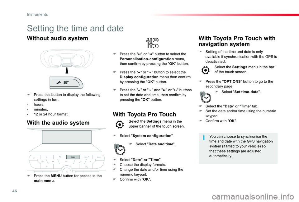 TOYOTA PROACE 2020  Owners Manual (in English) 46
Setting the time and date
You can choose to synchronise the time and date with the GPS navigation system (if fitted to your vehicle) so that these settings are adjusted automatically.
With the audi