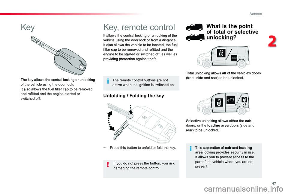 TOYOTA PROACE 2020 Owners Manual (in English) 47
Unfolding / Folding the key
If you do not press the button, you risk damaging the remote control.
It allows the central locking or unlocking of the vehicle using the door lock or from a distance.It TOYOTA PROACE 2020 Owners Manual (in English) 47
Unfolding / Folding the key
If you do not press the button, you risk damaging the remote control.
It allows the central locking or unlocking of the vehicle using the door lock or from a distance.It