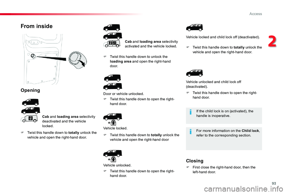 TOYOTA PROACE 2020 Owners Manual (in English) 93
If the child lock is on (activated), the handle is inoperative.
For more information on the Child lock, refer to the corresponding section.
From inside
Opening
Cab and loading area selectivity deac TOYOTA PROACE 2020 Owners Manual (in English) 93
If the child lock is on (activated), the handle is inoperative.
For more information on the Child lock, refer to the corresponding section.
From inside
Opening
Cab and loading area selectivity deac