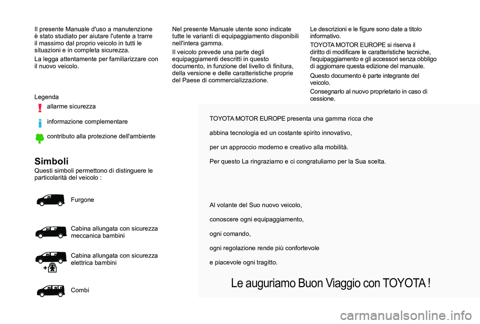 TOYOTA PROACE 2020 Manuale duso (in Italian) TOYOTA MOTOR EUROPE presenta una gamma ricca che
abbina tecnologia ed un costante spirito innovativo,
per un approccio moderno e creativo alla mobilità.
Per questo La ringraziamo e ci congratuliamo TOYOTA PROACE 2020 Manuale duso (in Italian) TOYOTA MOTOR EUROPE presenta una gamma ricca che
abbina tecnologia ed un costante spirito innovativo,
per un approccio moderno e creativo alla mobilità.
Per questo La ringraziamo e ci congratuliamo