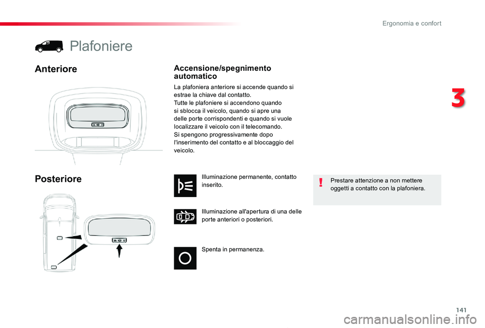 TOYOTA PROACE 2020 Manuale duso (in Italian) 141
Proace_it_Chap03_ergonomie-et-confort_ed01-2019
Spenta in permanenza.
Illuminazione all'apertura di una delle porte anteriori o posteriori.
Illuminazione permanente, contatto inserito.Posterio TOYOTA PROACE 2020 Manuale duso (in Italian) 141
Proace_it_Chap03_ergonomie-et-confort_ed01-2019
Spenta in permanenza.
Illuminazione all'apertura di una delle porte anteriori o posteriori.
Illuminazione permanente, contatto inserito.Posterio