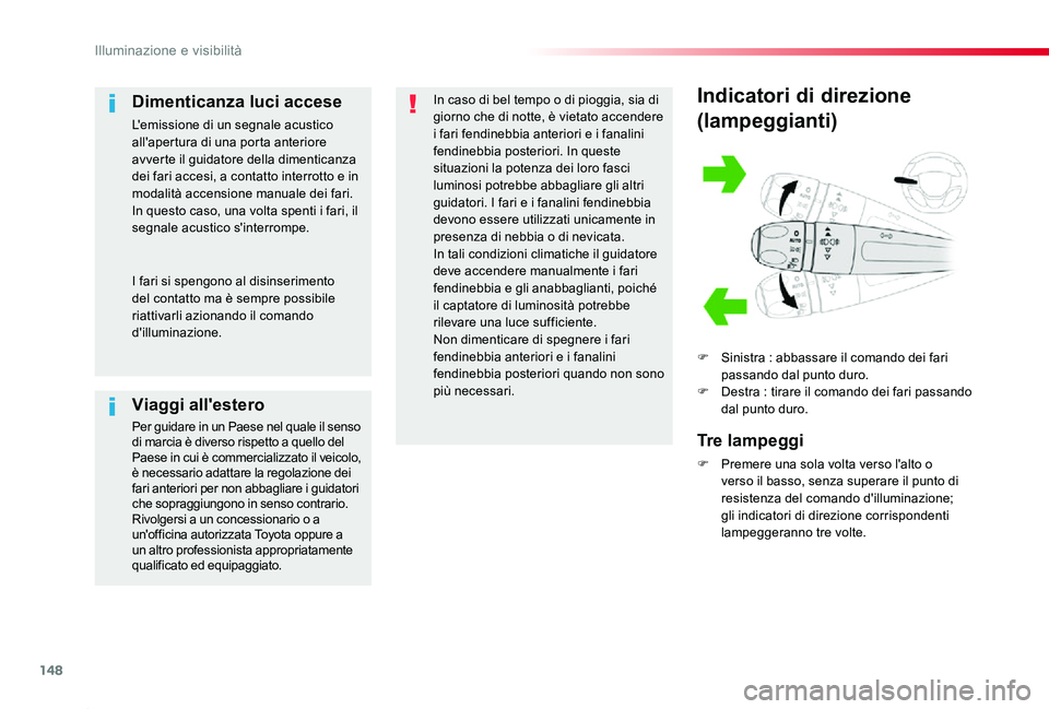 TOYOTA PROACE 2020 Manuale duso (in Italian) 148
Proace_it_Chap04_eclairage-et-visibilite_ed01-2019
Indicatori di direzione
(lampeggianti)
F Sinistra : abbassare il comando dei fari passando dal punto duro.F Destra : tirare il comando dei fari p TOYOTA PROACE 2020 Manuale duso (in Italian) 148
Proace_it_Chap04_eclairage-et-visibilite_ed01-2019
Indicatori di direzione
(lampeggianti)
F Sinistra : abbassare il comando dei fari passando dal punto duro.F Destra : tirare il comando dei fari p