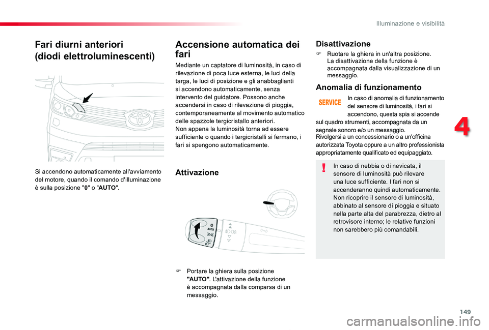 TOYOTA PROACE 2020 Manuale duso (in Italian) 149
Proace_it_Chap04_eclairage-et-visibilite_ed01-2019
Fari diurni anteriori
(diodi elettroluminescenti)
Si accendono automaticamente all'avviamento del motore, quando il comando d'illuminazio TOYOTA PROACE 2020 Manuale duso (in Italian) 149
Proace_it_Chap04_eclairage-et-visibilite_ed01-2019
Fari diurni anteriori
(diodi elettroluminescenti)
Si accendono automaticamente all'avviamento del motore, quando il comando d'illuminazio