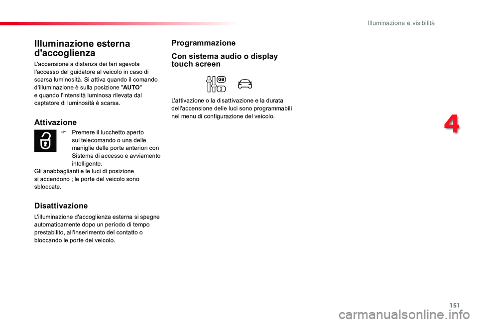 TOYOTA PROACE 2020 Manuale duso (in Italian) 151
Proace_it_Chap04_eclairage-et-visibilite_ed01-2019
Illuminazione esterna
d'accoglienza
L'accensione a distanza dei fari agevola l'accesso del guidatore al veicolo in caso di scarsa lu TOYOTA PROACE 2020 Manuale duso (in Italian) 151
Proace_it_Chap04_eclairage-et-visibilite_ed01-2019
Illuminazione esterna
d'accoglienza
L'accensione a distanza dei fari agevola l'accesso del guidatore al veicolo in caso di scarsa lu