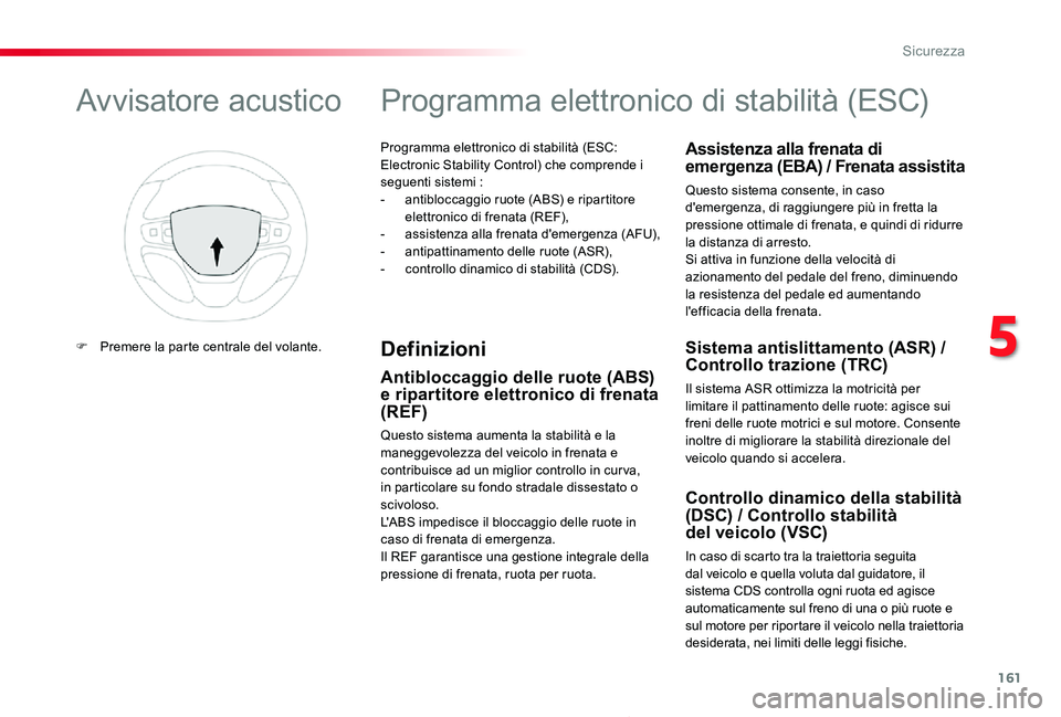 TOYOTA PROACE 2020 Manuale duso (in Italian) 161
Proace_it_Chap05_securite_ed01-2019
Programma elettronico di stabilità (ESC: Electronic Stability Control) che comprende i seguenti sistemi :- antibloccaggio ruote (ABS) e ripartitore elettronic TOYOTA PROACE 2020 Manuale duso (in Italian) 161
Proace_it_Chap05_securite_ed01-2019
Programma elettronico di stabilità (ESC: Electronic Stability Control) che comprende i seguenti sistemi :- antibloccaggio ruote (ABS) e ripartitore elettronic