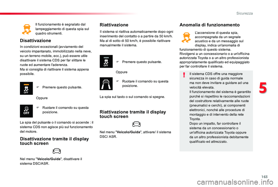 TOYOTA PROACE 2020 Manuale duso (in Italian) 163
Proace_it_Chap05_securite_ed01-2019
Il funzionamento è segnalato dal lampeggiamento di questa spia sul quadro strumenti.
Disattivazione
In condizioni eccezionali (avviamento del veicolo impantana TOYOTA PROACE 2020 Manuale duso (in Italian) 163
Proace_it_Chap05_securite_ed01-2019
Il funzionamento è segnalato dal lampeggiamento di questa spia sul quadro strumenti.
Disattivazione
In condizioni eccezionali (avviamento del veicolo impantana