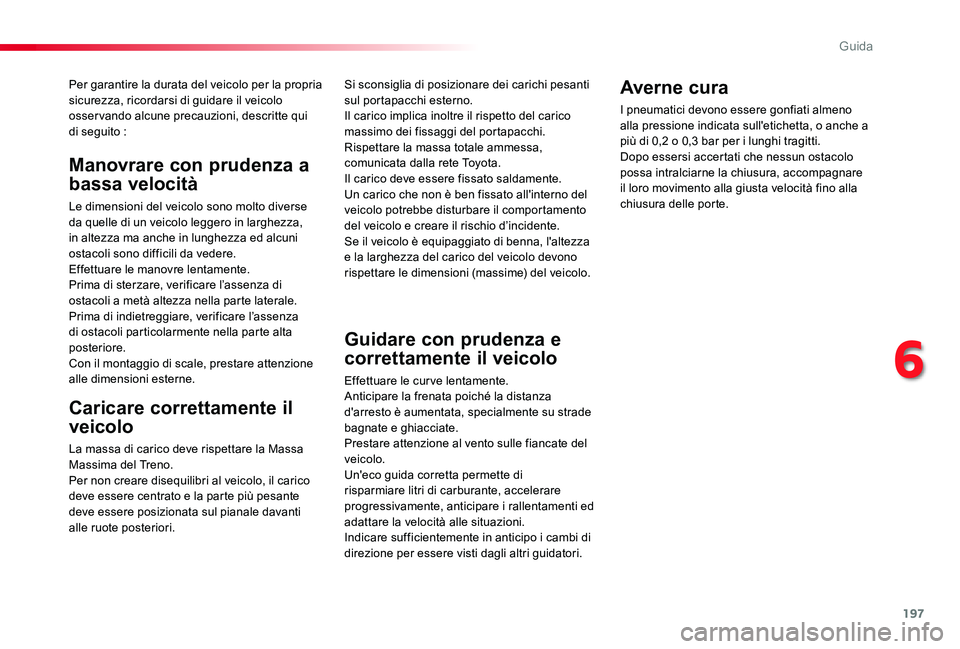 TOYOTA PROACE 2020 Manuale duso (in Italian) 197
Proace_it_Chap06_conduite_ed01-2019
Per garantire la durata del veicolo per la propria sicurezza, ricordarsi di guidare il veicolo osser vando alcune precauzioni, descritte qui di seguito :
Carica TOYOTA PROACE 2020 Manuale duso (in Italian) 197
Proace_it_Chap06_conduite_ed01-2019
Per garantire la durata del veicolo per la propria sicurezza, ricordarsi di guidare il veicolo osser vando alcune precauzioni, descritte qui di seguito :
Carica
