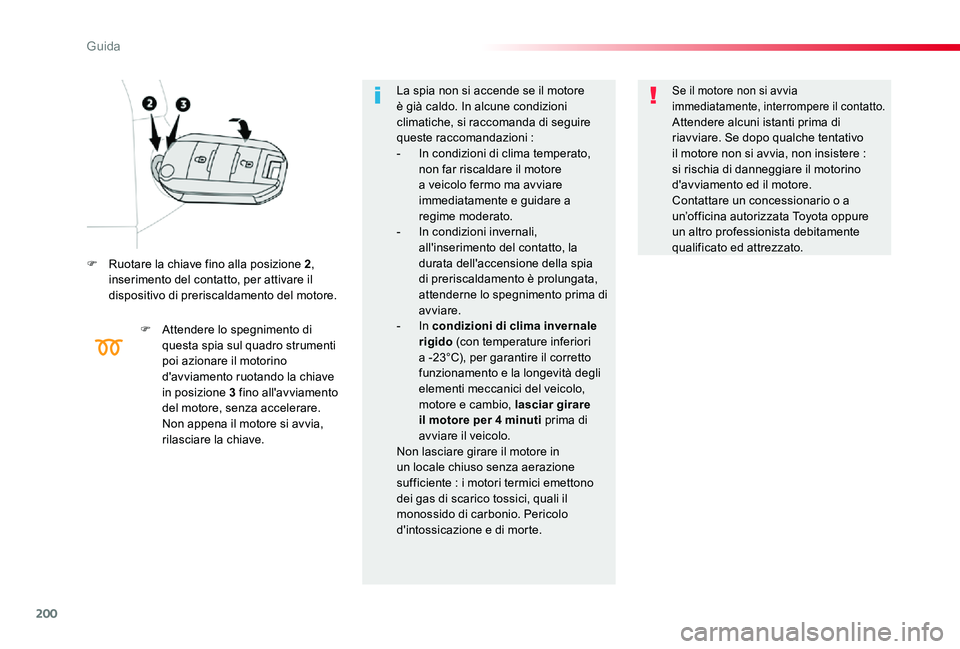 TOYOTA PROACE 2020 Manuale duso (in Italian) 200
Proace_it_Chap06_conduite_ed01-2019
F Ruotare la chiave fino alla posizione 2, inserimento del contatto, per attivare il dispositivo di preriscaldamento del motore.
F Attendere lo spegnimento di q TOYOTA PROACE 2020 Manuale duso (in Italian) 200
Proace_it_Chap06_conduite_ed01-2019
F Ruotare la chiave fino alla posizione 2, inserimento del contatto, per attivare il dispositivo di preriscaldamento del motore.
F Attendere lo spegnimento di q