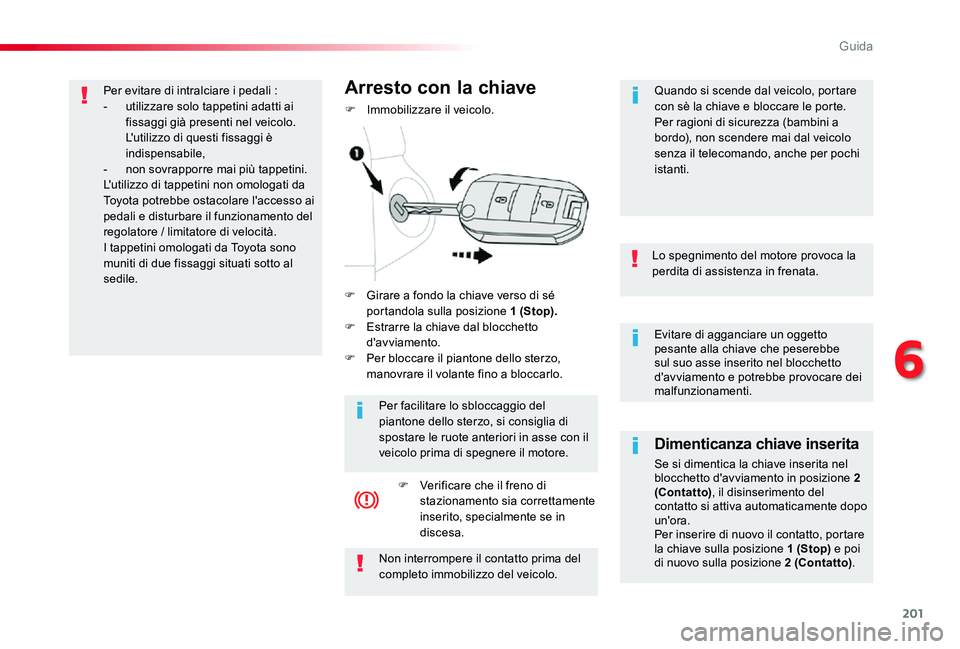 TOYOTA PROACE 2020 Manuale duso (in Italian) 201
Proace_it_Chap06_conduite_ed01-2019
Evitare di agganciare un oggetto pesante alla chiave che peserebbe sul suo asse inserito nel blocchetto d'avviamento e potrebbe provocare dei malfunzionamen TOYOTA PROACE 2020 Manuale duso (in Italian) 201
Proace_it_Chap06_conduite_ed01-2019
Evitare di agganciare un oggetto pesante alla chiave che peserebbe sul suo asse inserito nel blocchetto d'avviamento e potrebbe provocare dei malfunzionamen