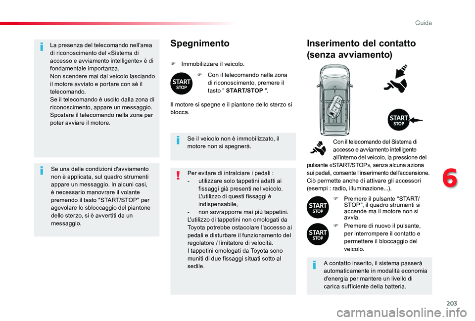 TOYOTA PROACE 2020 Manuale duso (in Italian) 203
Proace_it_Chap06_conduite_ed01-2019
La presenza del telecomando nell’area di riconoscimento del «Sistema di accesso e avviamento intelligente» è di fondamentale importanza.Non scendere mai da TOYOTA PROACE 2020 Manuale duso (in Italian) 203
Proace_it_Chap06_conduite_ed01-2019
La presenza del telecomando nell’area di riconoscimento del «Sistema di accesso e avviamento intelligente» è di fondamentale importanza.Non scendere mai da