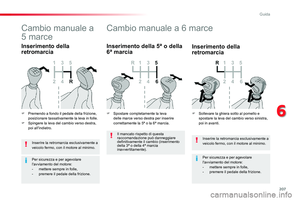 TOYOTA PROACE 2020  Manuale duso (in Italian) 207
Proace_it_Chap06_conduite_ed01-2019
Inserire la retromarcia esclusivamente a veicolo fermo, con il motore al minimo.
Per sicurezza e per agevolare l'avviamento del motore:- mettere sempre in f