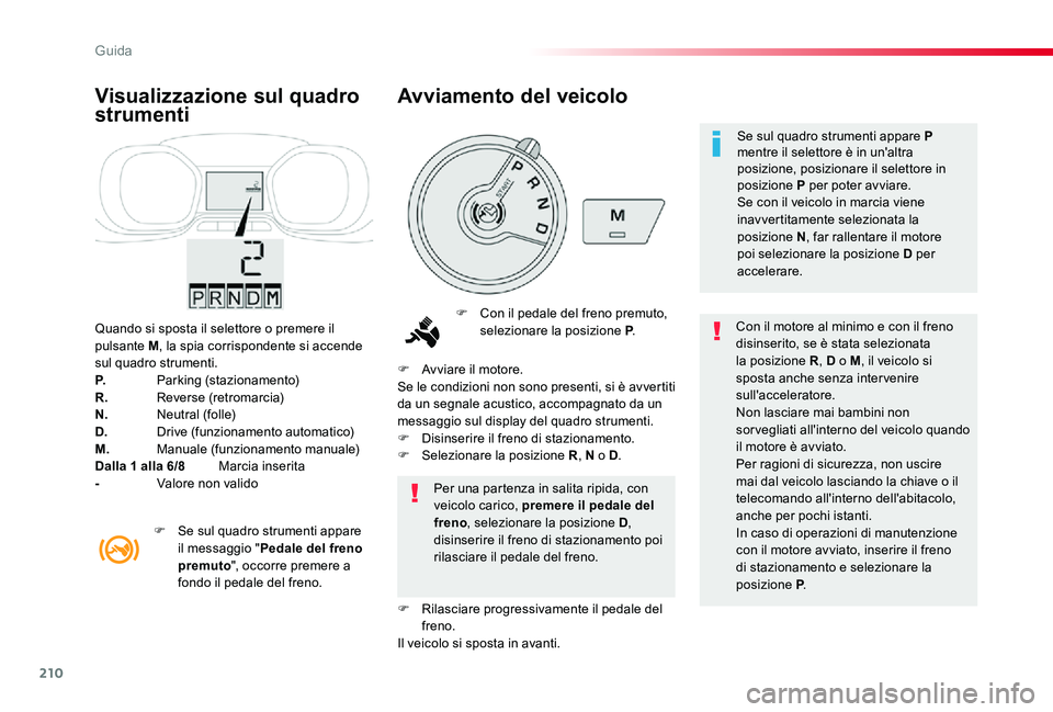 TOYOTA PROACE 2020 Manuale duso (in Italian) 210
Proace_it_Chap06_conduite_ed01-2019
Quando si sposta il selettore o premere il pulsante M, la spia corrispondente si accende sul quadro strumenti.P. Parking (stazionamento)R. Reverse (retromarci TOYOTA PROACE 2020 Manuale duso (in Italian) 210
Proace_it_Chap06_conduite_ed01-2019
Quando si sposta il selettore o premere il pulsante M, la spia corrispondente si accende sul quadro strumenti.P. Parking (stazionamento)R. Reverse (retromarci