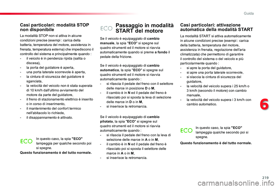 TOYOTA PROACE 2020 Manuale duso (in Italian) 219
Proace_it_Chap06_conduite_ed01-2019
Passaggio in modalità
START del motore
La modalità START si attiva automaticamente in alcune condizioni precise (esempi : carica della batteria, temperatura TOYOTA PROACE 2020 Manuale duso (in Italian) 219
Proace_it_Chap06_conduite_ed01-2019
Passaggio in modalità
START del motore
La modalità START si attiva automaticamente in alcune condizioni precise (esempi : carica della batteria, temperatura