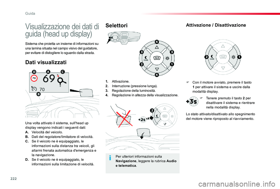 TOYOTA PROACE 2020  Manuale duso (in Italian) 222
Proace_it_Chap06_conduite_ed01-2019
1. Attivazione.2. Interruzione (pressione lunga).3.  Regolazione della luminosità.4. Regolazione in altezza della visualizzazione.
Una volta attivato il sistem