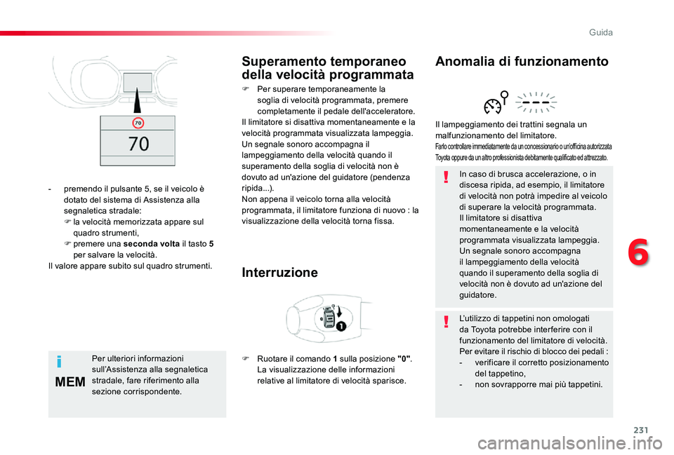 TOYOTA PROACE 2020 Manuale duso (in Italian) 231
MEM
Proace_it_Chap06_conduite_ed01-2019
In caso di brusca accelerazione, o in discesa ripida, ad esempio, il limitatore di velocità non potrà impedire al veicolo di superare la velocità program TOYOTA PROACE 2020 Manuale duso (in Italian) 231
MEM
Proace_it_Chap06_conduite_ed01-2019
In caso di brusca accelerazione, o in discesa ripida, ad esempio, il limitatore di velocità non potrà impedire al veicolo di superare la velocità program