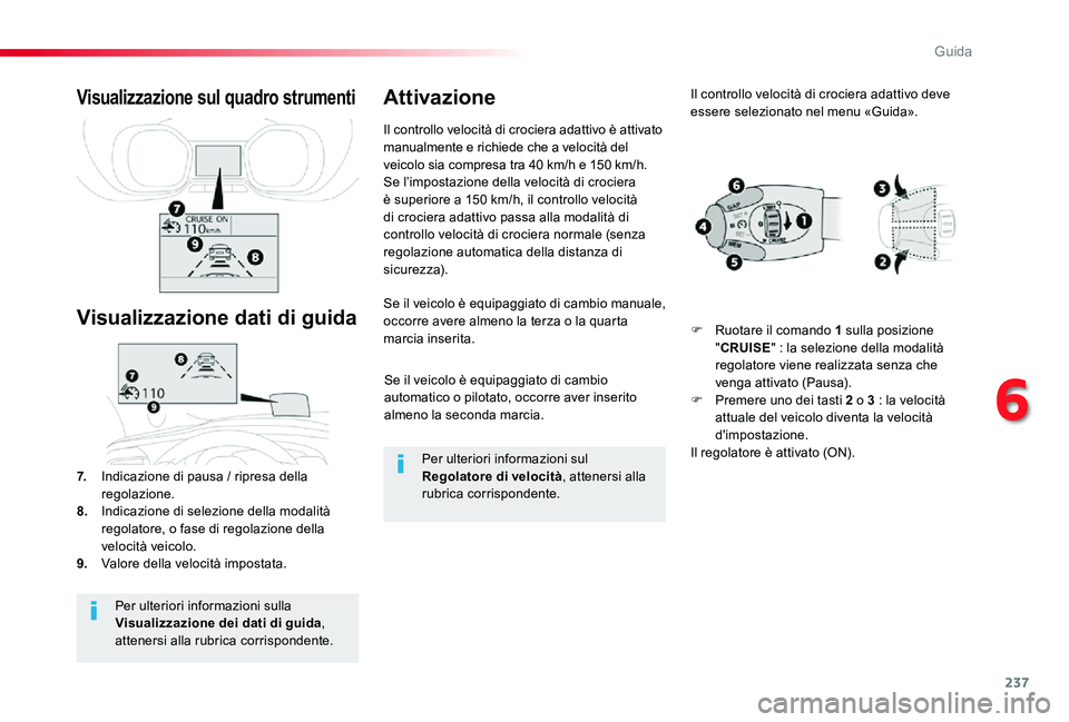 TOYOTA PROACE 2020 Manuale duso (in Italian) 237
Proace_it_Chap06_conduite_ed01-2019
Se il veicolo è equipaggiato di cambio automatico o pilotato, occorre aver inserito almeno la seconda marcia.
Se il veicolo è equipaggiato di cambio manuale, TOYOTA PROACE 2020 Manuale duso (in Italian) 237
Proace_it_Chap06_conduite_ed01-2019
Se il veicolo è equipaggiato di cambio automatico o pilotato, occorre aver inserito almeno la seconda marcia.
Se il veicolo è equipaggiato di cambio manuale,