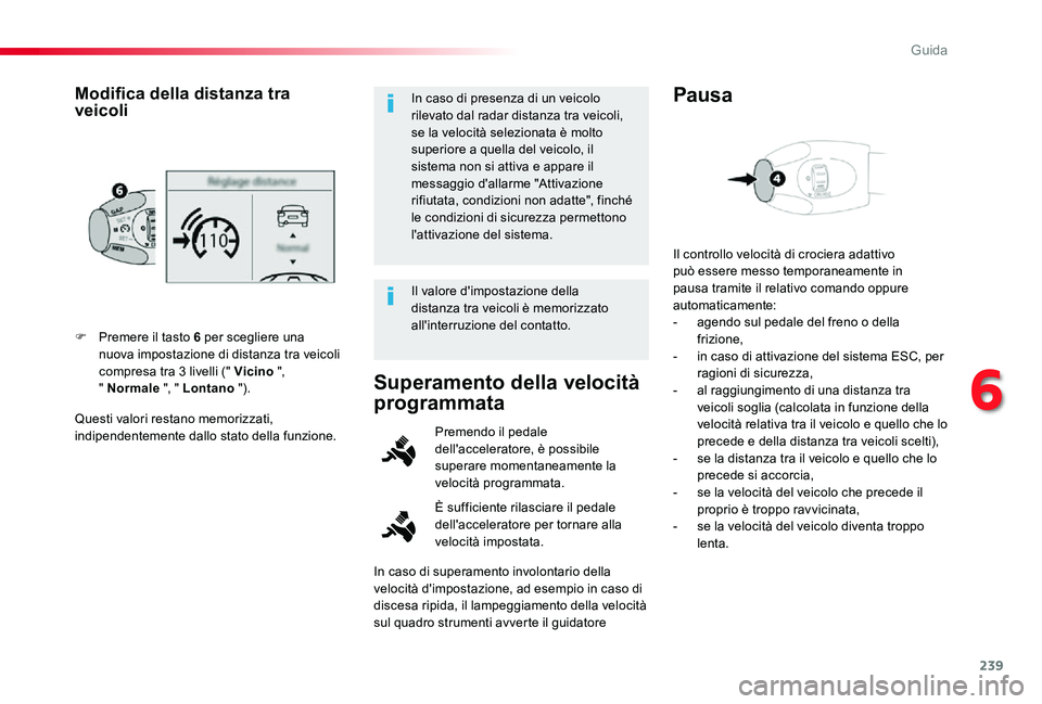 TOYOTA PROACE 2020 Manuale duso (in Italian) 239
Proace_it_Chap06_conduite_ed01-2019
Questi valori restano memorizzati, indipendentemente dallo stato della funzione.
F Premere il tasto 6 per scegliere una nuova impostazione di distanza tra veico TOYOTA PROACE 2020 Manuale duso (in Italian) 239
Proace_it_Chap06_conduite_ed01-2019
Questi valori restano memorizzati, indipendentemente dallo stato della funzione.
F Premere il tasto 6 per scegliere una nuova impostazione di distanza tra veico