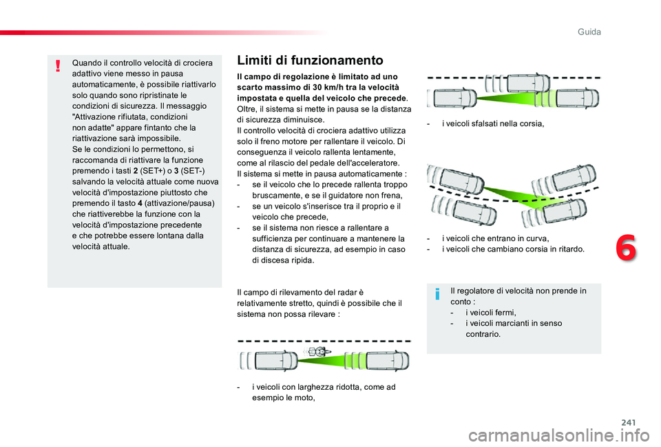 TOYOTA PROACE 2020 Manuale duso (in Italian) 241
Proace_it_Chap06_conduite_ed01-2019
Quando il controllo velocità di crociera adattivo viene messo in pausa automaticamente, è possibile riattivarlo solo quando sono ripristinate le condizioni di TOYOTA PROACE 2020 Manuale duso (in Italian) 241
Proace_it_Chap06_conduite_ed01-2019
Quando il controllo velocità di crociera adattivo viene messo in pausa automaticamente, è possibile riattivarlo solo quando sono ripristinate le condizioni di