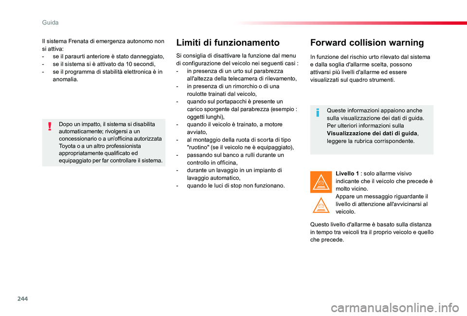 TOYOTA PROACE 2020 Manuale duso (in Italian) 244
Proace_it_Chap06_conduite_ed01-2019
Il sistema Frenata di emergenza autonomo non si attiva:- se il paraurti anteriore è stato danneggiato,- se il sistema si è attivato da 10 secondi,- se il prog TOYOTA PROACE 2020 Manuale duso (in Italian) 244
Proace_it_Chap06_conduite_ed01-2019
Il sistema Frenata di emergenza autonomo non si attiva:- se il paraurti anteriore è stato danneggiato,- se il sistema si è attivato da 10 secondi,- se il prog