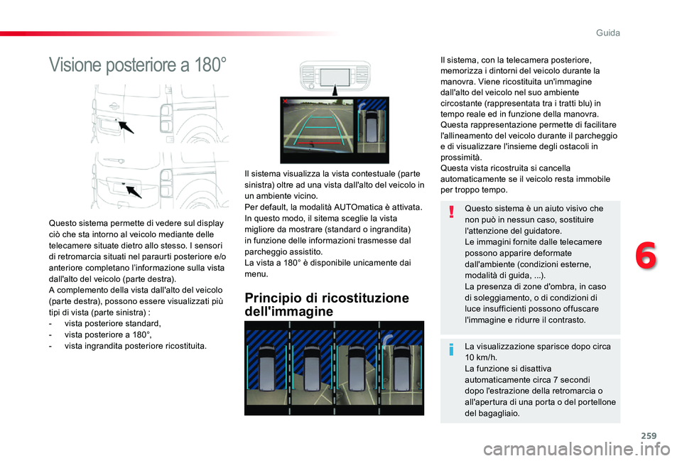 TOYOTA PROACE 2020 Manuale duso (in Italian) 259
Proace_it_Chap06_conduite_ed01-2019
Visione posteriore a 180°
Questo sistema permette di vedere sul display ciò che sta intorno al veicolo mediante delle telecamere situate dietro allo stesso. I TOYOTA PROACE 2020 Manuale duso (in Italian) 259
Proace_it_Chap06_conduite_ed01-2019
Visione posteriore a 180°
Questo sistema permette di vedere sul display ciò che sta intorno al veicolo mediante delle telecamere situate dietro allo stesso. I
