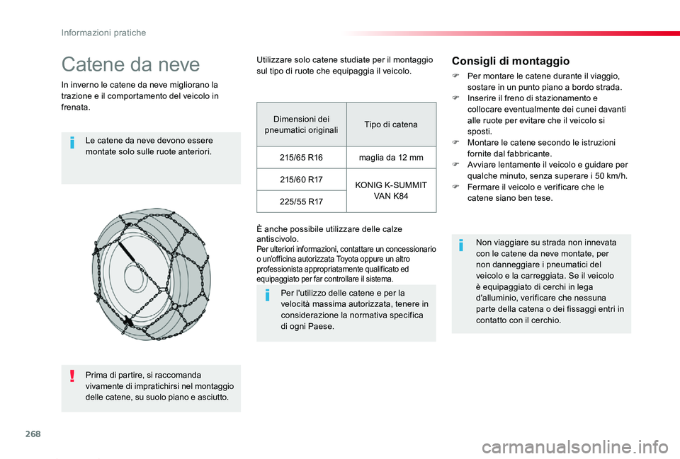 TOYOTA PROACE 2020 Manuale duso (in Italian) 268
Proace_it_Chap07_info-pratiques_ed01-2019
Catene da neve
In inverno le catene da neve migliorano la trazione e il comportamento del veicolo in frenata.
Le catene da neve devono essere montate solo TOYOTA PROACE 2020 Manuale duso (in Italian) 268
Proace_it_Chap07_info-pratiques_ed01-2019
Catene da neve
In inverno le catene da neve migliorano la trazione e il comportamento del veicolo in frenata.
Le catene da neve devono essere montate solo