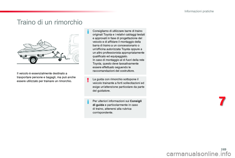 TOYOTA PROACE 2020 Manuale duso (in Italian) 269
Proace_it_Chap07_info-pratiques_ed01-2019
Traino di un rimorchio
Consigliamo di utilizzare barre di traino originali Toyota e i relativi cablaggi testati e approvati in fase di progettazione del v TOYOTA PROACE 2020 Manuale duso (in Italian) 269
Proace_it_Chap07_info-pratiques_ed01-2019
Traino di un rimorchio
Consigliamo di utilizzare barre di traino originali Toyota e i relativi cablaggi testati e approvati in fase di progettazione del v