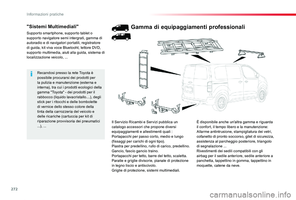TOYOTA PROACE 2020 Manuale duso (in Italian) 272
Proace_it_Chap07_info-pratiques_ed01-2019
Recandosi presso la rete Toyota è possibile procurarsi dei prodotti per la pulizia e manutenzione (esterna e interna), tra cui i prodotti ecologici della TOYOTA PROACE 2020 Manuale duso (in Italian) 272
Proace_it_Chap07_info-pratiques_ed01-2019
Recandosi presso la rete Toyota è possibile procurarsi dei prodotti per la pulizia e manutenzione (esterna e interna), tra cui i prodotti ecologici della