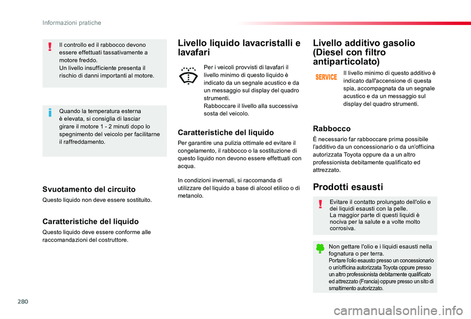 TOYOTA PROACE 2020 Manuale duso (in Italian) 280
Proace_it_Chap07_info-pratiques_ed01-2019
Svuotamento del circuito
Questo liquido non deve essere sostituito.
Caratteristiche del liquido
Questo liquido deve essere conforme alle raccomandazioni d TOYOTA PROACE 2020 Manuale duso (in Italian) 280
Proace_it_Chap07_info-pratiques_ed01-2019
Svuotamento del circuito
Questo liquido non deve essere sostituito.
Caratteristiche del liquido
Questo liquido deve essere conforme alle raccomandazioni d