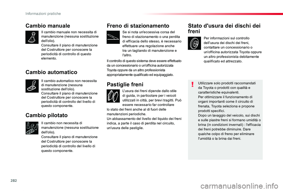 TOYOTA PROACE 2020 Manuale duso (in Italian) 282
Proace_it_Chap07_info-pratiques_ed01-2019
Cambio manuale
Il cambio manuale non necessita di manutenzione (nessuna sostituzione dell'olio).Consultare il piano di manutenzione del Costruttore pe TOYOTA PROACE 2020 Manuale duso (in Italian) 282
Proace_it_Chap07_info-pratiques_ed01-2019
Cambio manuale
Il cambio manuale non necessita di manutenzione (nessuna sostituzione dell'olio).Consultare il piano di manutenzione del Costruttore pe