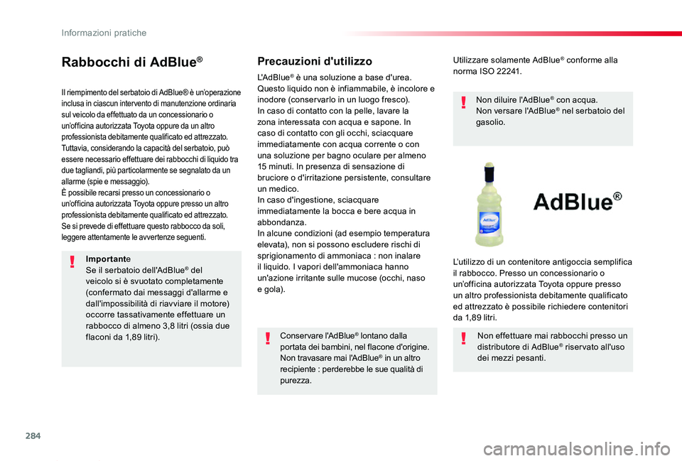TOYOTA PROACE 2020 Manuale duso (in Italian) 284
Proace_it_Chap07_info-pratiques_ed01-2019
Rabbocchi di AdBlue®
Il riempimento del serbatoio di AdBlue® è un’operazione inclusa in ciascun intervento di manutenzione ordinaria sul veicolo da e TOYOTA PROACE 2020 Manuale duso (in Italian) 284
Proace_it_Chap07_info-pratiques_ed01-2019
Rabbocchi di AdBlue®
Il riempimento del serbatoio di AdBlue® è un’operazione inclusa in ciascun intervento di manutenzione ordinaria sul veicolo da e