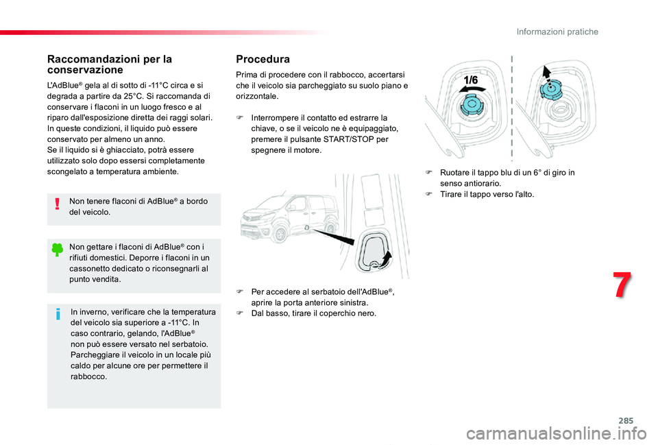 TOYOTA PROACE 2020 Manuale duso (in Italian) 285
Proace_it_Chap07_info-pratiques_ed01-2019
Raccomandazioni per la conservazione
Non tenere flaconi di AdBlue® a bordo del veicolo.
L'AdBlue® gela al di sotto di -11°C circa e si degrada a pa TOYOTA PROACE 2020 Manuale duso (in Italian) 285
Proace_it_Chap07_info-pratiques_ed01-2019
Raccomandazioni per la conservazione
Non tenere flaconi di AdBlue® a bordo del veicolo.
L'AdBlue® gela al di sotto di -11°C circa e si degrada a pa