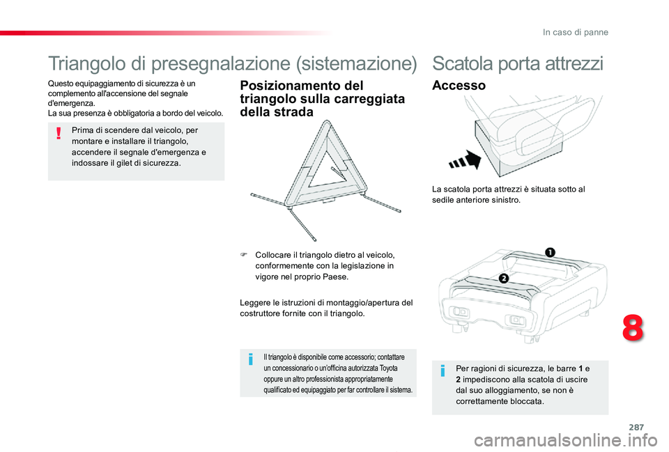 TOYOTA PROACE 2020 Manuale duso (in Italian) 287
Proace_it_Chap08_En-cas-de-panne_ed01-2019
Triangolo di presegnalazione (sistemazione)
Prima di scendere dal veicolo, per montare e installare il triangolo, accendere il segnale d'emergenza e TOYOTA PROACE 2020 Manuale duso (in Italian) 287
Proace_it_Chap08_En-cas-de-panne_ed01-2019
Triangolo di presegnalazione (sistemazione)
Prima di scendere dal veicolo, per montare e installare il triangolo, accendere il segnale d'emergenza e