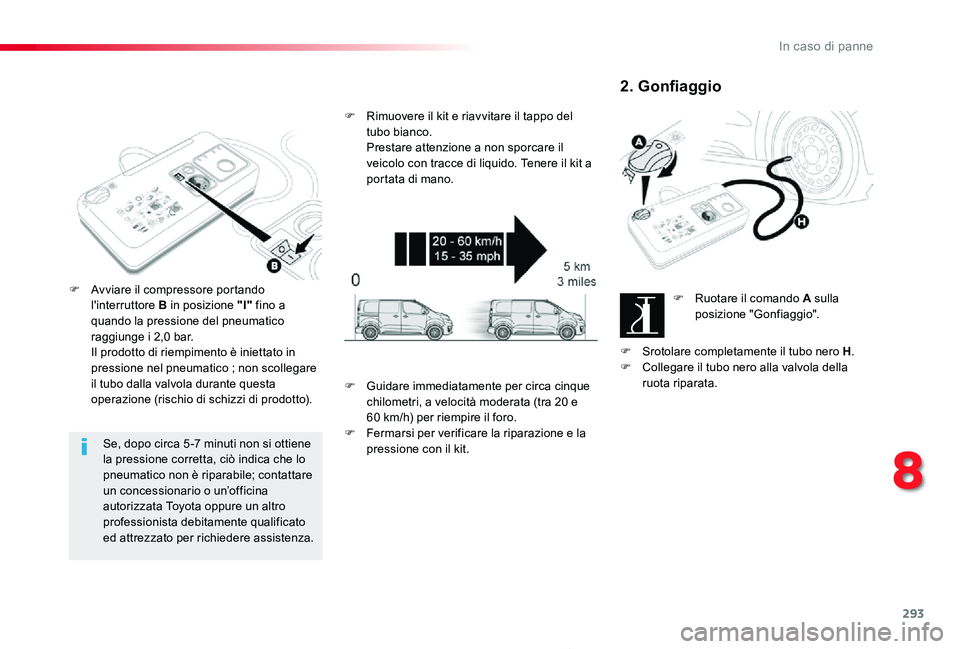TOYOTA PROACE 2020 Manuale duso (in Italian) 293
Proace_it_Chap08_En-cas-de-panne_ed01-2019
Se, dopo circa 5 -7 minuti non si ottiene la pressione corretta, ciò indica che lo pneumatico non è riparabile; contattare un concessionario o un’off TOYOTA PROACE 2020 Manuale duso (in Italian) 293
Proace_it_Chap08_En-cas-de-panne_ed01-2019
Se, dopo circa 5 -7 minuti non si ottiene la pressione corretta, ciò indica che lo pneumatico non è riparabile; contattare un concessionario o un’off