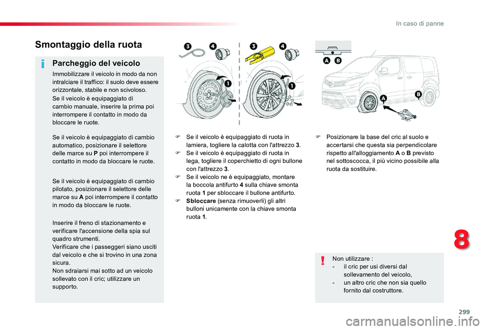 TOYOTA PROACE 2020 Manuale duso (in Italian) 299
Proace_it_Chap08_En-cas-de-panne_ed01-2019
F Se il veicolo è equipaggiato di ruota in lamiera, togliere la calotta con l'attrezzo 3.F Se il veicolo è equipaggiato di ruota in lega, togliere TOYOTA PROACE 2020 Manuale duso (in Italian) 299
Proace_it_Chap08_En-cas-de-panne_ed01-2019
F Se il veicolo è equipaggiato di ruota in lamiera, togliere la calotta con l'attrezzo 3.F Se il veicolo è equipaggiato di ruota in lega, togliere