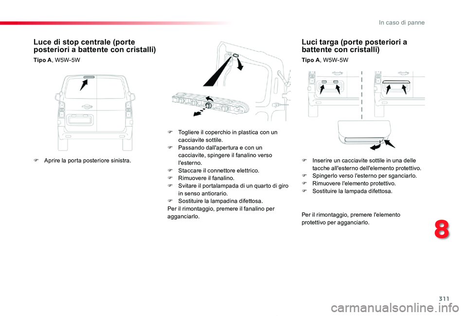 TOYOTA PROACE 2020 Manuale duso (in Italian) 311
Proace_it_Chap08_En-cas-de-panne_ed01-2019
Luci targa (porte posteriori a battente con cristalli)
Tipo A, W5W-5W
F Togliere il coperchio in plastica con un cacciavite sottile.F Passando dall'a TOYOTA PROACE 2020 Manuale duso (in Italian) 311
Proace_it_Chap08_En-cas-de-panne_ed01-2019
Luci targa (porte posteriori a battente con cristalli)
Tipo A, W5W-5W
F Togliere il coperchio in plastica con un cacciavite sottile.F Passando dall'a