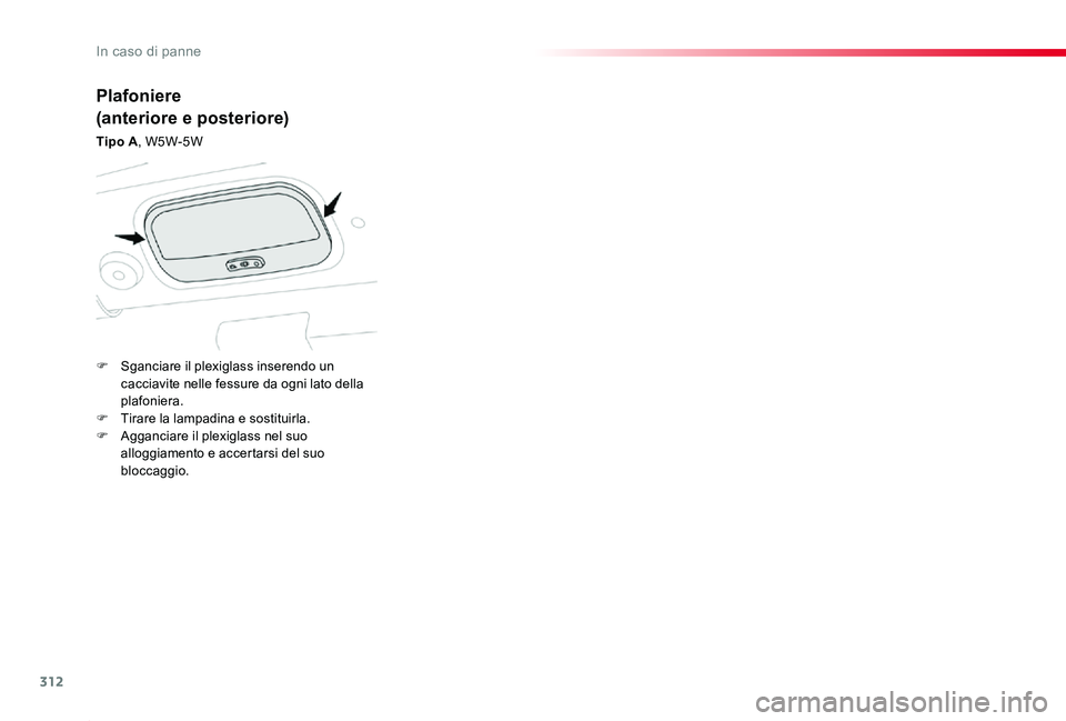 TOYOTA PROACE 2020 Manuale duso (in Italian) 312
Proace_it_Chap08_En-cas-de-panne_ed01-2019
Plafoniere
(anteriore e posteriore)
Tipo A, W5W-5W
F Sganciare il plexiglass inserendo un cacciavite nelle fessure da ogni lato della plafoniera.F Tirare TOYOTA PROACE 2020 Manuale duso (in Italian) 312
Proace_it_Chap08_En-cas-de-panne_ed01-2019
Plafoniere
(anteriore e posteriore)
Tipo A, W5W-5W
F Sganciare il plexiglass inserendo un cacciavite nelle fessure da ogni lato della plafoniera.F Tirare