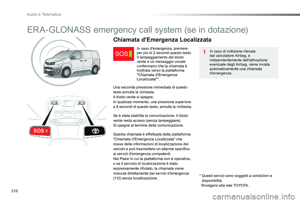 TOYOTA PROACE 2020 Manuale duso (in Italian) 338
Proace_it_Chap10a_BTA_ed01-2019
ERA-GLONASS emergency call system (se in dotazione)
In caso di collisione rilevata dal calcolatore Airbag, e indipendentemente dall'attivazione eventuale degli TOYOTA PROACE 2020 Manuale duso (in Italian) 338
Proace_it_Chap10a_BTA_ed01-2019
ERA-GLONASS emergency call system (se in dotazione)
In caso di collisione rilevata dal calcolatore Airbag, e indipendentemente dall'attivazione eventuale degli