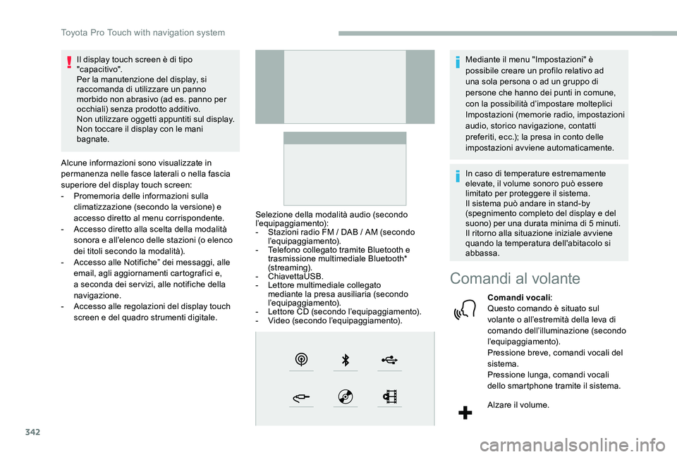 TOYOTA PROACE 2020 Manuale duso (in Italian) 342
Il display touch screen è di tipo "capacitivo".Per la manutenzione del display, si raccomanda di utilizzare un panno morbido non abrasivo (ad es. panno per occhiali) senza prodotto additi TOYOTA PROACE 2020 Manuale duso (in Italian) 342
Il display touch screen è di tipo "capacitivo".Per la manutenzione del display, si raccomanda di utilizzare un panno morbido non abrasivo (ad es. panno per occhiali) senza prodotto additi