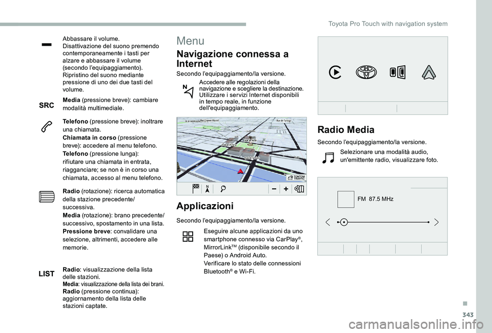 TOYOTA PROACE 2020 Manuale duso (in Italian) 343
FM 87.5 MHz
Abbassare il volume.Disattivazione del suono premendo contemporaneamente i tasti per alzare e abbassare il volume (secondo l’equipaggiamento).Ripristino del suono mediante pressione TOYOTA PROACE 2020 Manuale duso (in Italian) 343
FM 87.5 MHz
Abbassare il volume.Disattivazione del suono premendo contemporaneamente i tasti per alzare e abbassare il volume (secondo l’equipaggiamento).Ripristino del suono mediante pressione