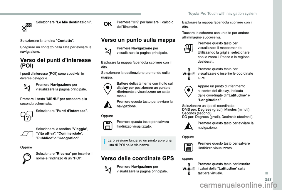 TOYOTA PROACE 2020 Manuale duso (in Italian) 353
Selezionare "Le Mie destinazioni".
Selezionare la tendina "Contatto".
Scegliere un contatto nella lista per avviare la navigazione.
Verso dei punti d'interesse
(POI)
I punti d TOYOTA PROACE 2020 Manuale duso (in Italian) 353
Selezionare "Le Mie destinazioni".
Selezionare la tendina "Contatto".
Scegliere un contatto nella lista per avviare la navigazione.
Verso dei punti d'interesse
(POI)
I punti d