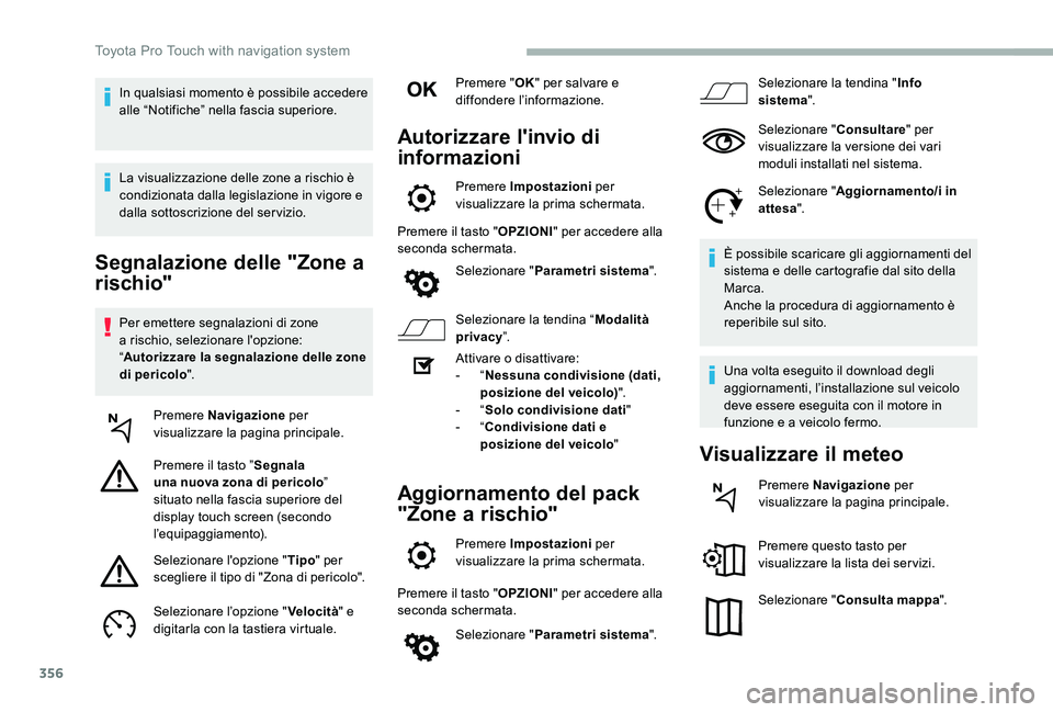 TOYOTA PROACE 2020 Manuale duso (in Italian) 356
Segnalazione delle "Zone a
rischio"
Per emettere segnalazioni di zone a rischio, selezionare l'opzione: “Autorizzare la segnalazione delle zone di pericolo".
Premere Navigazione TOYOTA PROACE 2020 Manuale duso (in Italian) 356
Segnalazione delle "Zone a
rischio"
Per emettere segnalazioni di zone a rischio, selezionare l'opzione: “Autorizzare la segnalazione delle zone di pericolo".
Premere Navigazione