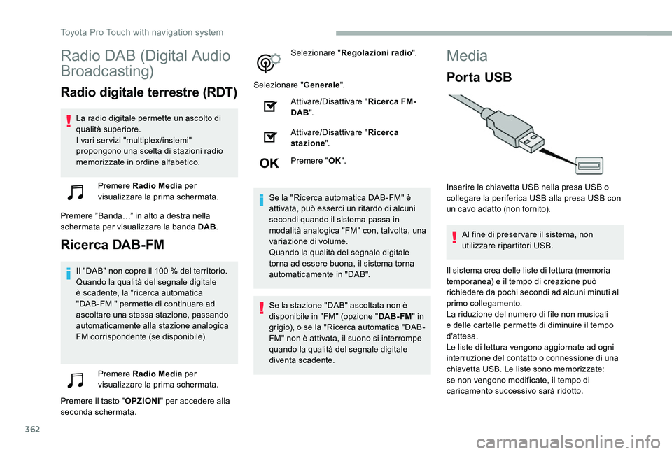 TOYOTA PROACE 2020 Manuale duso (in Italian) 362
Radio DAB (Digital Audio
Broadcasting)
Radio digitale terrestre (RDT)
La radio digitale permette un ascolto di qualità superiore.I vari servizi "multiplex/insiemi" propongono una scelta TOYOTA PROACE 2020 Manuale duso (in Italian) 362
Radio DAB (Digital Audio
Broadcasting)
Radio digitale terrestre (RDT)
La radio digitale permette un ascolto di qualità superiore.I vari servizi "multiplex/insiemi" propongono una scelta